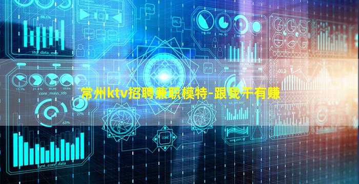 常州ktv招聘兼职模特-跟我干有赚